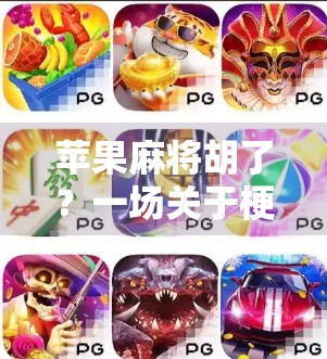 苹果麻将胡了？一场关于梗与情绪的社交狂欢背后，我们到底在玩什么？