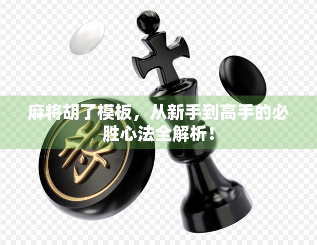 麻将胡了模板，从新手到高手的必胜心法全解析！