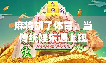 麻将胡了体育，当传统娱乐遇上现代健身，这波跨界太妙了！