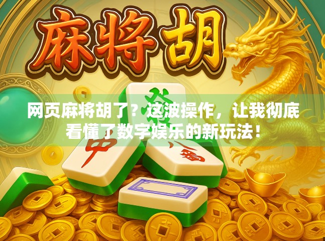 网页麻将胡了？这波操作，让我彻底看懂了数字娱乐的新玩法！