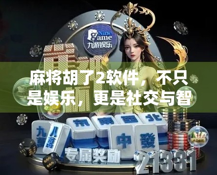 麻将胡了2软件，不只是娱乐，更是社交与智慧的博弈场