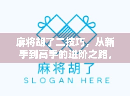 麻将胡了二技巧，从新手到高手的进阶之路，掌握这3个核心诀窍让你稳赢不输！