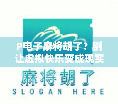P电子麻将胡了？别让虚拟快乐变成现实枷锁！