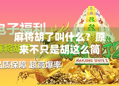 麻将胡了叫什么？原来不只是胡这么简单！揭秘麻将术语背后的趣味文化