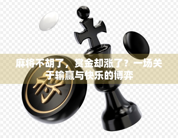 麻将不胡了，赏金却涨了？一场关于输赢与快乐的博弈