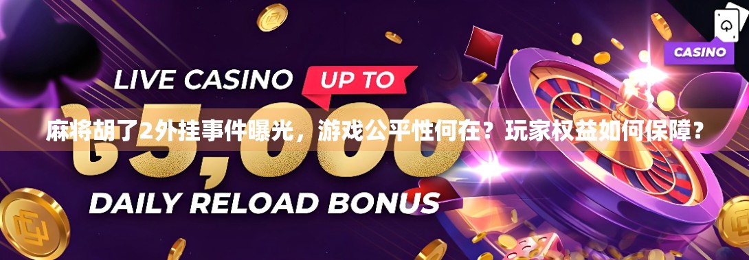 麻将胡了2外挂事件曝光，游戏公平性何在？玩家权益如何保障？