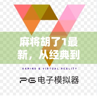 麻将胡了1最新，从经典到革新，这款国民游戏为何还能火出圈？