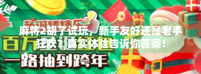 麻将2胡了试玩，新手友好还是老手狂欢？真实体验告诉你答案！