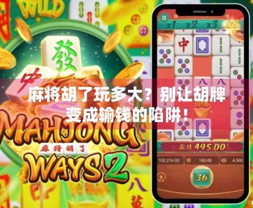 麻将胡了玩多大？别让胡牌变成输钱的陷阱！