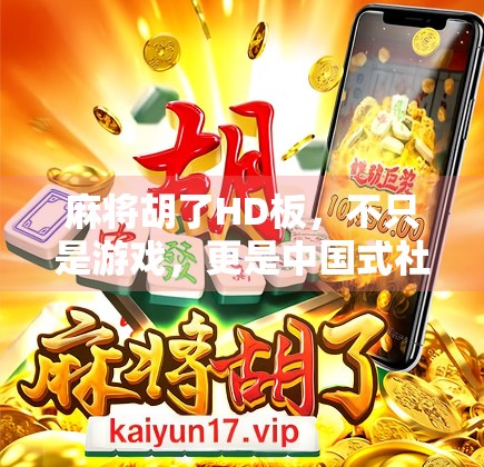 麻将胡了HD板，不只是游戏，更是中国式社交的数字延伸