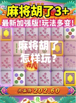 麻将胡了怎样玩？新手入门全攻略，从零基础到懂行的秘诀都在这里！