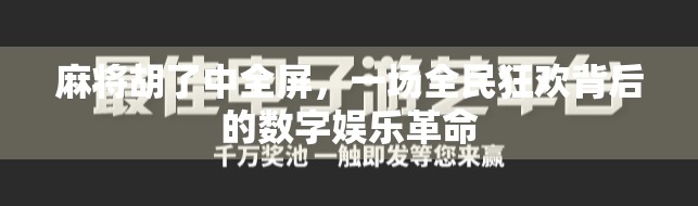 麻将胡了中全屏，一场全民狂欢背后的数字娱乐革命