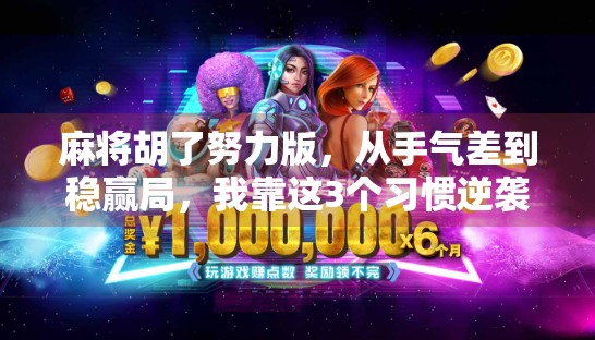 麻将胡了努力版，从手气差到稳赢局，我靠这3个习惯逆袭成牌桌王者！