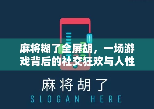 麻将糊了全屏胡，一场游戏背后的社交狂欢与人性微光