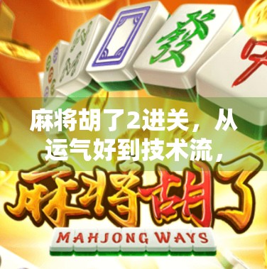 麻将胡了2进关，从运气好到技术流，我如何用这局牌逆转人生？