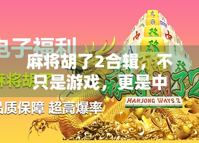 麻将胡了2合辑，不只是游戏，更是中国人的社交密码