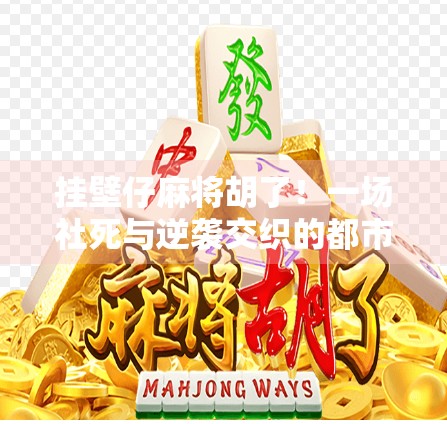 挂壁仔麻将胡了！一场社死与逆袭交织的都市奇遇记