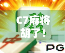 C7麻将胡了！这局牌局背后藏着的不仅是运气，还有你从未注意的心理战