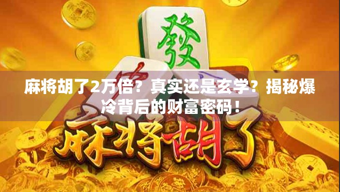 麻将胡了2万倍？真实还是玄学？揭秘爆冷背后的财富密码！