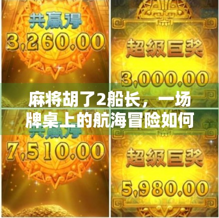 麻将胡了2船长，一场牌桌上的航海冒险如何点燃全民娱乐新热潮？