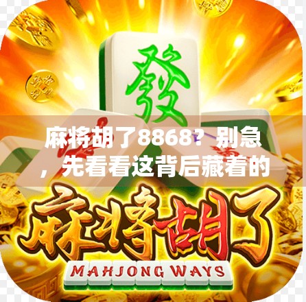 麻将胡了8868？别急，先看看这背后藏着的数字玄机！