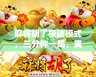 麻将胡了极速模式，三分钟一局，爽到飞起的快节奏娱乐革命！