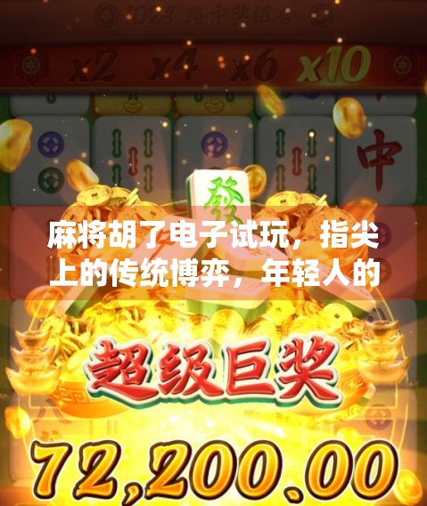 麻将胡了电子试玩，指尖上的传统博弈，年轻人的新宠还是数字陷阱？