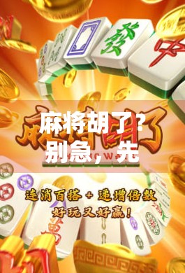 麻将胡了？别急，先搞懂这背后的玄学和人性博弈！