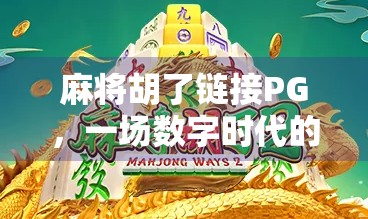 麻将胡了链接PG，一场数字时代的牌局狂欢，是娱乐还是陷阱？