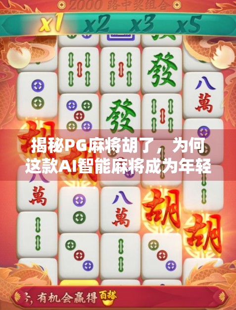 揭秘PG麻将胡了，为何这款AI智能麻将成为年轻人的新宠？