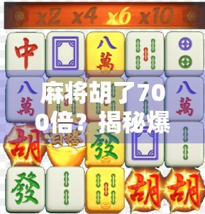 麻将胡了700倍？揭秘爆赚背后的真相，是运气还是陷阱？