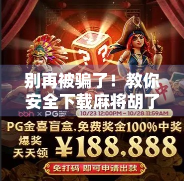 别再被骗了！教你安全下载麻将胡了游戏，附避坑指南！