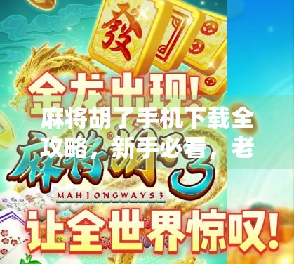 麻将胡了手机下载全攻略，新手必看，老玩家也值得收藏！