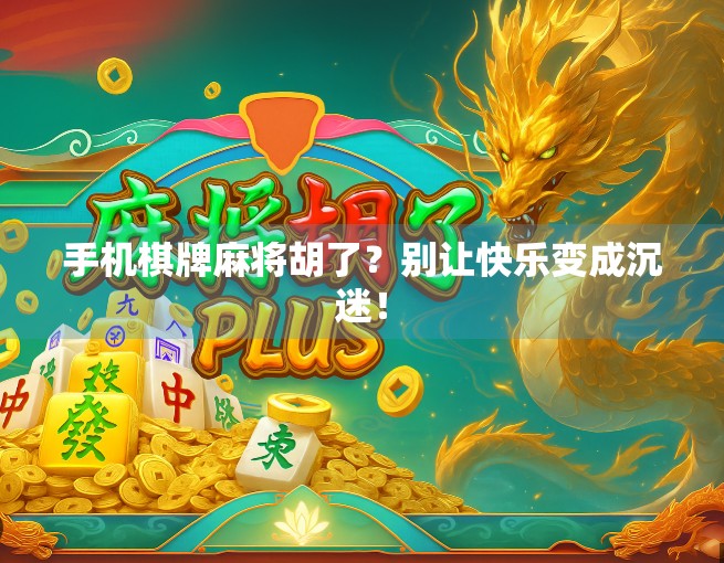 手机棋牌麻将胡了？别让快乐变成沉迷！