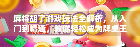 麻将胡了游戏玩法全解析，从入门到精通，教你轻松成为牌桌王者！