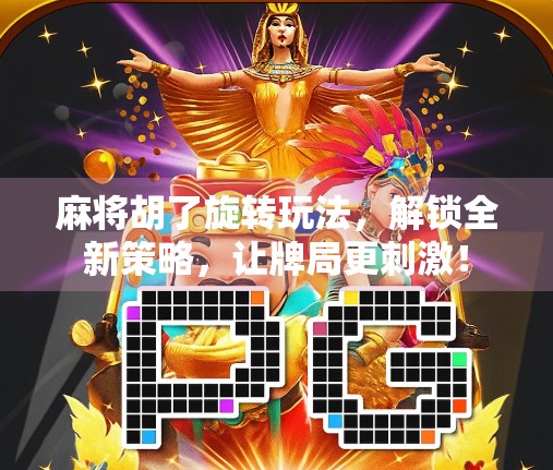 麻将胡了旋转玩法，解锁全新策略，让牌局更刺激！