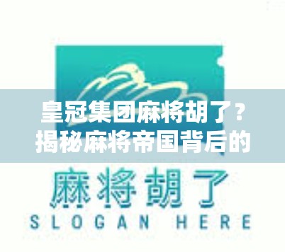 皇冠集团麻将胡了？揭秘麻将帝国背后的财富密码与人性博弈！
