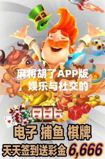 麻将胡了APP版，娱乐与社交的完美融合，年轻人的新宠儿？